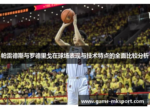 帕雷德斯与罗德里戈在球场表现与技术特点的全面比较分析