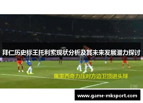 拜仁历史标王托利索现状分析及其未来发展潜力探讨